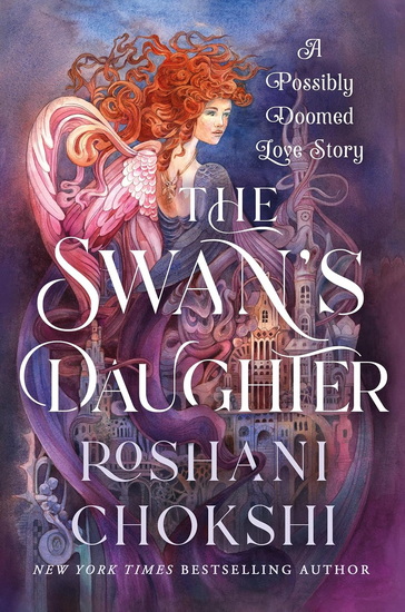 The Swan&#39;s Daughter: A Possibly Doomed Love Story - ROSHANI CHOKSHI