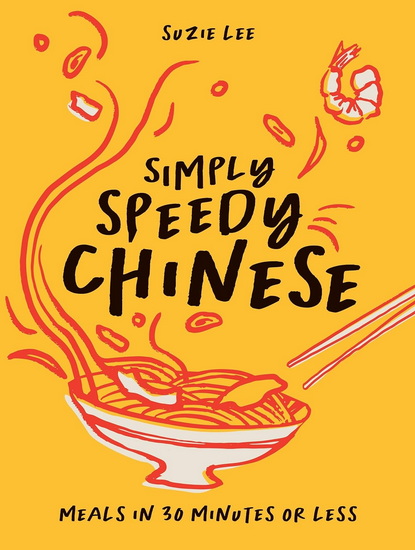 Simply Speedy Chinese: Meals in 30 Minutes or Less - SUZIE LEE