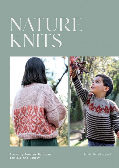 Nature Knits: Stunning Sweater Patterns for All the Family - JANDI GARDIAZABAL