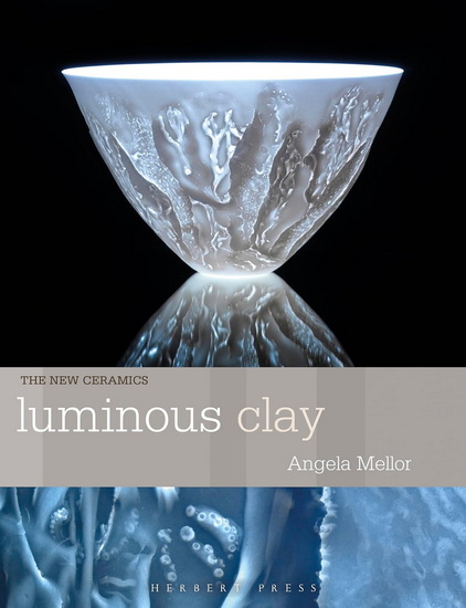Luminous Clay: Working with Bone China and Porcelain Paperclay - ANGELA MELLOR