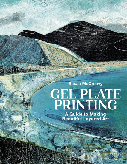 Gel Plate Printing: A Guide to Making Beautiful Layered Art - SUSAN MCCREEVY