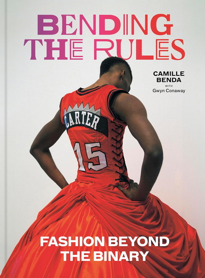 Bending the Rules: Fashion Beyond the Binary - CAMILLE BENDA - GWYN CONAWAY