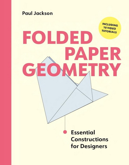 Folded Paper Geometry: Practical Constructions for Designers and Makers - PAUL JACKSON