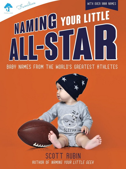 Naming Your Little All-Star: Baby Names from the World&#39;s Greatest Athletes - SCOTT RUBIN
