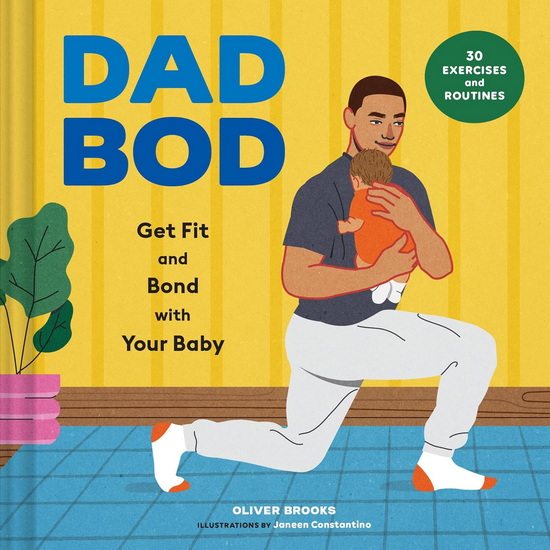 Dad Bod: Get Fit and Bond with Your Baby - 30 Exercises and Routines - OLIVER BROOKS - JANEEN CONSTANTINO