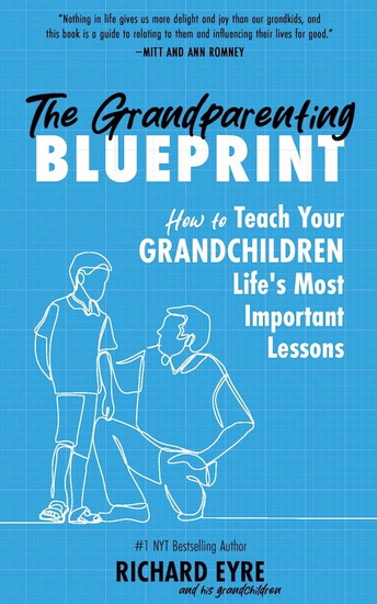 The Grandparenting Blueprint: How to Teach Your Grandchildren Life's Most Important Lessons - RICHARD EYRE - LINDA EYRE