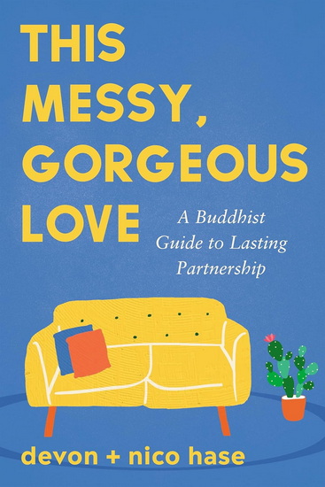 This Messy, Gorgeous Love: A Buddhist Guide to Lasting Partnership - NICO HASE - DEVON HASE