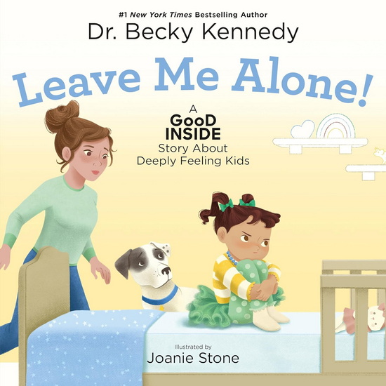 Leave Me Alone!: A Good Inside Story About Deeply Feeling Kids - BECKY KENNEDY - JOANIE STONE
