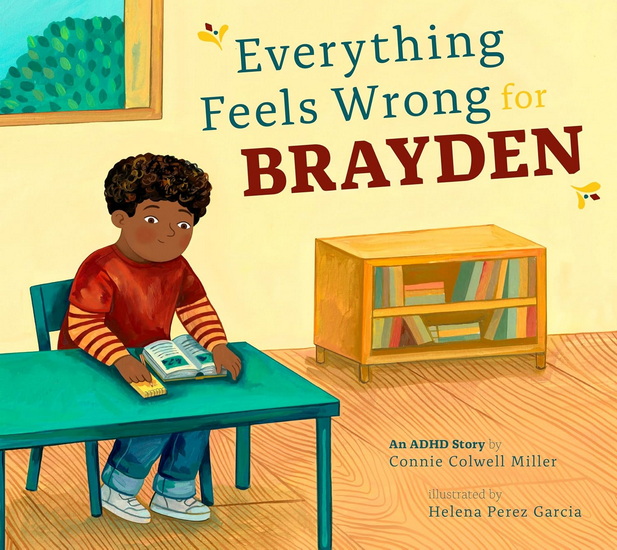 Everything Feels Wrong for Brayden: An ADHD Story - CONNIE COLWELL MILLER - HELENA PEREZ GARCIA