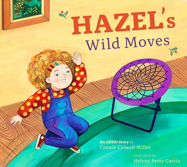 Hazel's Wild Moves: An ADHD Story - CONNIE COLWELL MILLER - HELENA PEREZ GARCIA