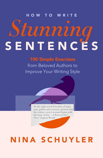 How to Write Stunning Sentences: 100 Simple Exercises from Beloved Authors to Improve Your Writing Style - NINA SCHUYLER