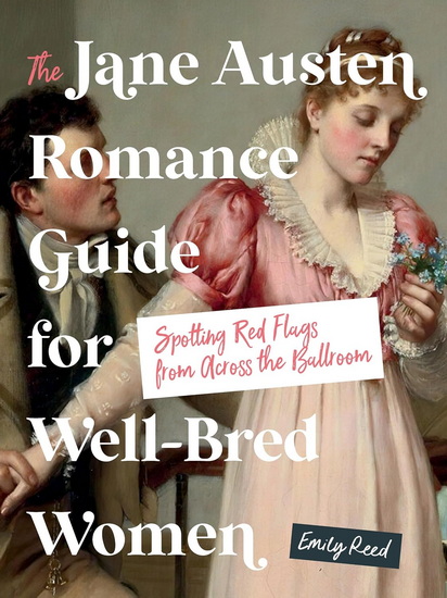 The Jane Austen Romance Guide for Well-Bred Women: Spotting Red Flags from Across the Ballroom - EMILY REED