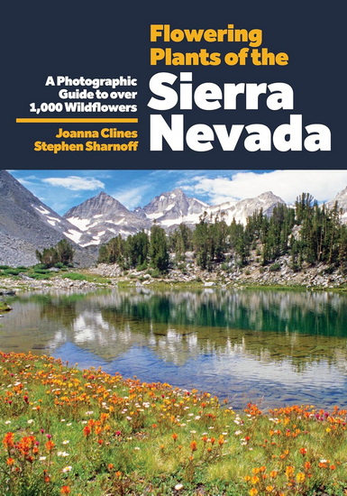 Flowering Plants of the Sierra Nevada: A Photographic Guide to Over 1000 Wildflowers - JOANNA CLINES - STEPHEN SHARNOFF