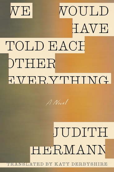 We Would Have Told Each Other Everything - JUDITH HERMANN