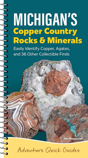 Michigan's Copper Country Rocks & Minerals: Easily Identify 38 Collectible Finds, Including Copper and Agates - JIM MAGNUSON