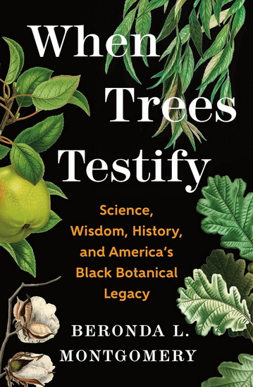 When Trees Testify: Science, Wisdom, History, and America&#39;s Black Botanical Legacy - BERONDA L MONTGOMERY