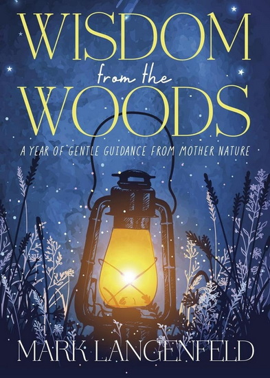 Wisdom from the Woods: A Year of Gentle Guidance from Mother Nature - MARK LANGENFELD