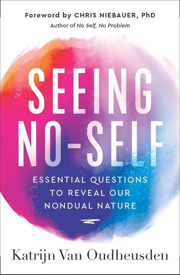 Seeing No-Self: Essential Questions to Reveal Our Nondual Nature - KATRIJN VAN OUDHEUSDEN - CHRIS NIEBAUER