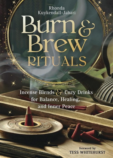 Burn and Brew Rituals: Incense Blends and Cozy Drinks for Balance, Healing, and Inner Peace - RHONDA KUYKENDALL-JABARI - TESS WHITEHURST