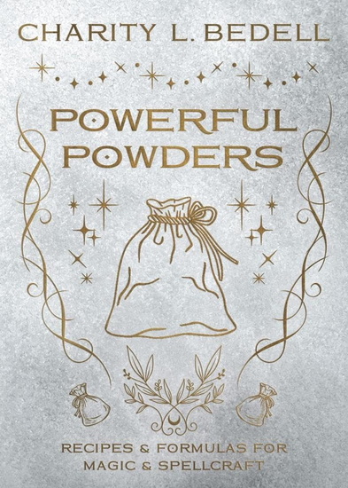 Powerful Powders: Recipes & Formulas for Magic & Spellcraft - CHARITY L BEDELL