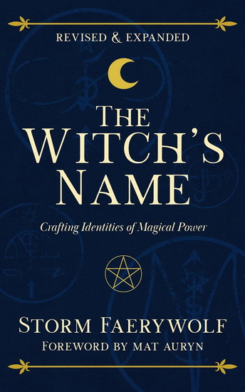 The Witch&#39;s Name: Crafting Identities of Magical Power (Revised & Expanded) - STORM FAERYWOLF - MAT AURYN