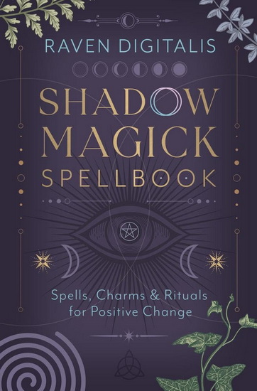 Shadow Magick Spellbook: Spells, Charms & Rituals for Positive Change - RAVEN DIGITALIS