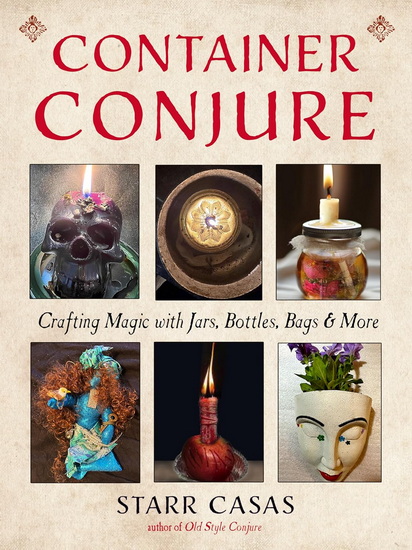 Container Conjure: Crafting Magic with Jars, Bottles, Bags, and More - STARR CASAS