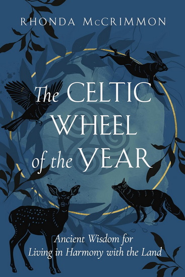 The Celtic Wheel of the Year: Ancient Wisdom for Living in Harmony with the Land - RHONDA MCCRIMMON