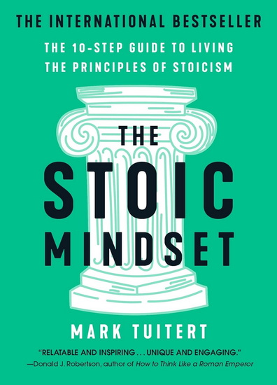The Stoic Mindset: The 10-Step Guide to Living the Principles of Stoicism - MARK TUITERT