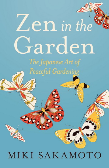 Zen in the Garden: The Japanese Art of Peaceful Gardening - MIKI SAKAMOTO - CATHERINE VENNER