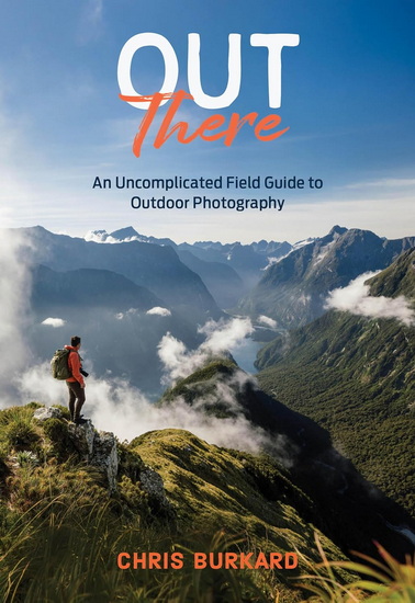 Out There: An Uncomplicated Field Guide to Outdoor Photography - CHRIS BURKARD