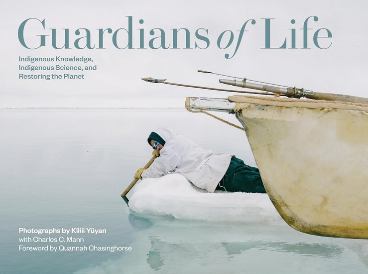 Guardians of Life: Indigenous Knowledge, Indigenous Science, and Restoring the Planet - KILIII YUYAN - CHARLES C MANN