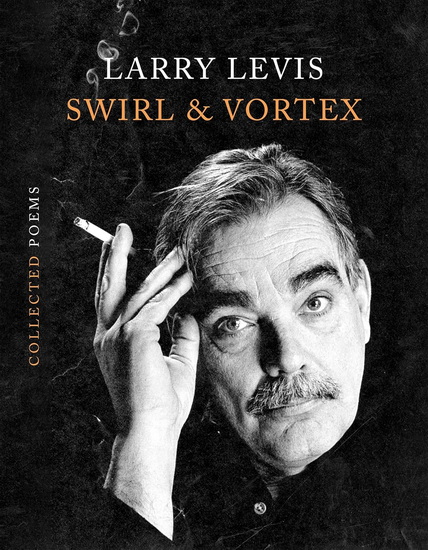 Swirl & Vortex: Collected Poems - LARRY LEVIS