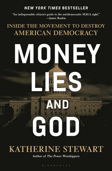 Money, Lies, and God: Inside the Movement to Destroy American Democracy - KATHERINE STEWART