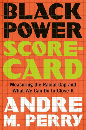 Black Power Scorecard: Measuring the Racial Gap and What We Can Do to Close It - ANDRE M PERRY