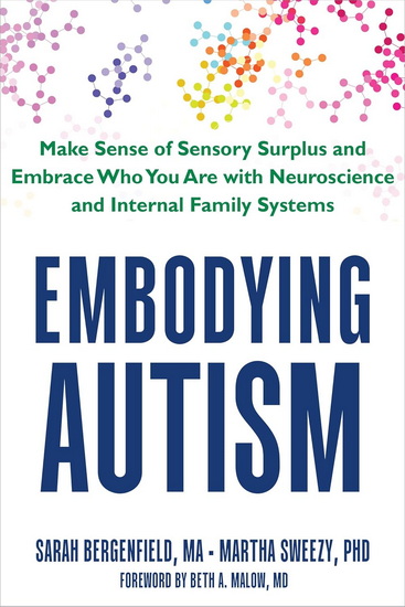 Embodying Autism: Make Sense of Sensory Surplus and Embrace Who You Are with Neuroscience and Internal Family Systems - SARAH BERGENFIELD - MARTHA SWEEZY