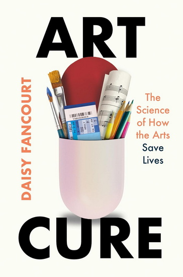 Art Cure: The Science of How the Arts Save Lives - DAISY FANCOURT