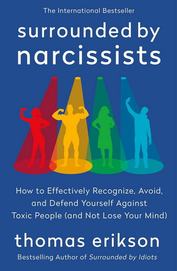 Surrounded by Narcissists: How to Effectively Recognize, Avoid, and Defend Yourself Against Toxic People (and Not Lose Your Mind) [The Surrounded by Idiots Series] - THOMAS ERIKSON