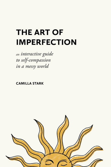 The Art of Imperfection: An Interactive Guide to Self-Compassion in a Messy World - CAMILLA STARK