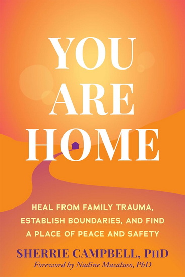 You Are Home: Heal from Family Trauma, Establish Boundaries, and Find a Place of Peace and Safety - SHERRIE CAMPBELL