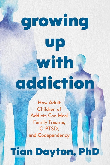 Growing Up with Addiction: How Adult Children of Addicts Can Heal Family Trauma, C-PTSD, and Codependency - TIAN DAYTON