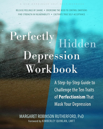 Perfectly Hidden Depression Workbook: A Step-by-Step Guide to Challenge the Ten Traits of Perfectionism That Mask Your Depression - MARGARET ROBINSON RUTHERFORD