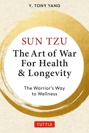 Sun Tzu: The Art of War for Health & Longevity: The Warrior's Way to Wellness - Y TONY YANG