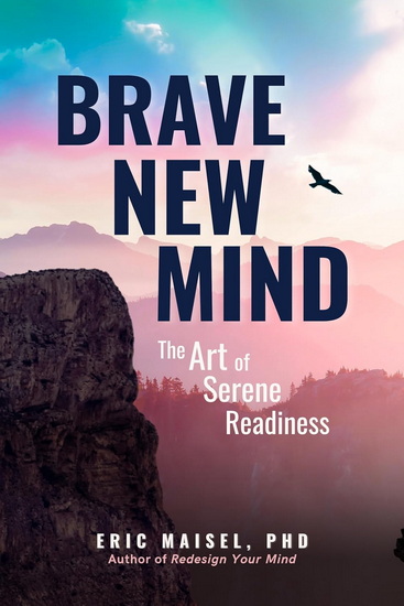 Brave New Mind: The Art of Serene Readiness - ERIC MAISEL