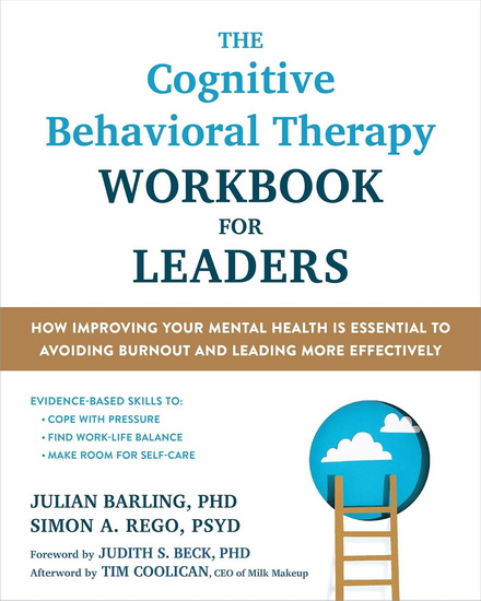 The Cognitive Behavioral Therapy Workbook for Leaders: How Improving Your Mental Health Is Essential to Avoiding Burnout and Leading More Effectively - JULIAN BARLING - SIMON A REGO