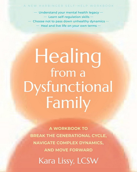 Healing from a Dysfunctional Family: A Workbook to Break the Generational Cycle, Navigate Complex Dynamics, and Move Forward - KARA LISSY