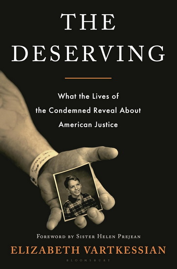 The Deserving: What the Lives of the Condemned Reveal about American Justice - ELIZABETH VARTKESSIAN