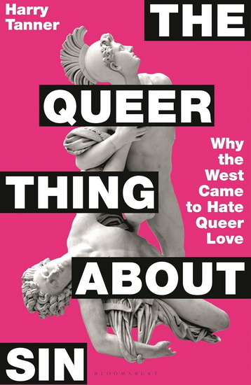The Queer Thing About Sin: Why the West Came to Hate Queer Love - HARRY TANNER