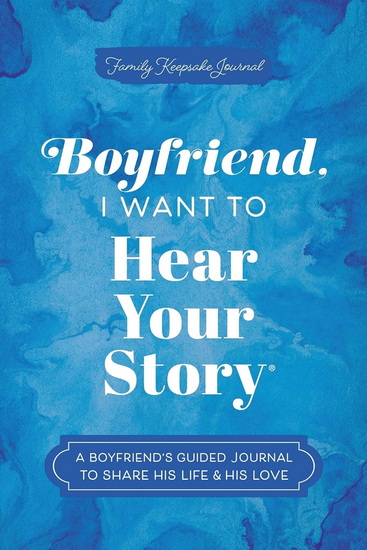 Boyfriend, I Want to Hear Your Story: A Boyfriend&#39;s Guided Journal to Share His Life & His Love - JEFFREY MASON