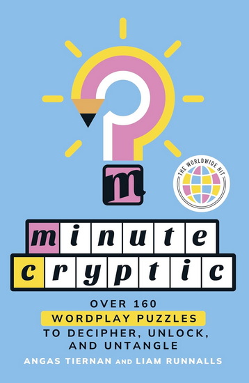 Minute Cryptic: Over 160 Wordplay Puzzles to Decipher, Unlock, and Untangle - ANGAS TIERNAN - LIAM RUNNALLS